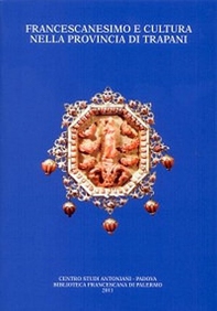 Francescanesimo e cultura nella provincia di Trapani. Atti del Convegno di studio (Trapani-Alcamo, 19-21 novembre 2009) - Librerie.coop