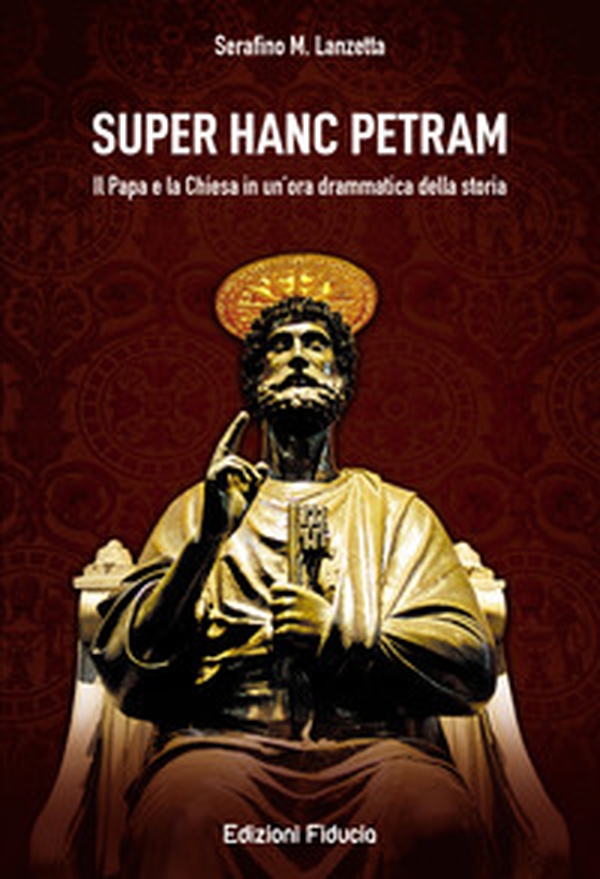 Super hanc petram. Il Papa e la Chiesa in un'ora drammatica della Storia - Librerie.coop Super hanc petram. Il Papa e la Chiesa in un'ora drammatica della Storia - Librerie.coop