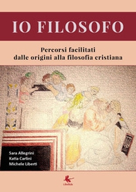 Io filosofo. Percorsi facilitati dalle origini alla filosofia cristiana - Librerie.coop