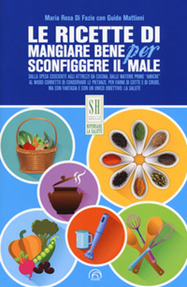 Le ricette di Mangiare bene per sconfiggere il male - Librerie.coop Le ricette di Mangiare bene per sconfiggere il male - Librerie.coop