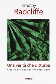 Una verità che disturba. Credere al tempo dei fondamentalismi - Librerie.coop Una verità che disturba. Credere al tempo dei fondamentalismi - Librerie.coop