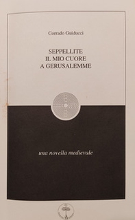 Seppellite il mio cuore a Gerusalemme. Una Novella medievale - Librerie.coop