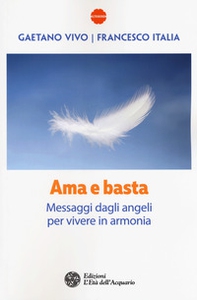 Ama e basta. Messaggi dagli angeli per vivere in armonia - Librerie.coop