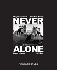 Never alone. Raving in Europe 1997-2004. Ediz. italiana e inglese - Librerie.coop
