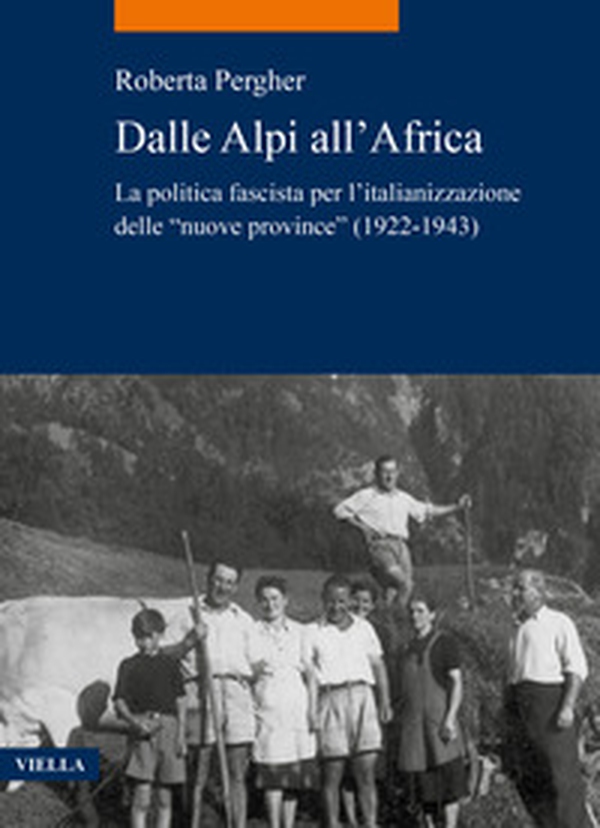 Dalle Alpi all'Africa. La politica fascista per l'italianizzazione delle «nuove province» (1922-1943) - Librerie.coop Dalle Alpi all'Africa. La politica fascista per l'italianizzazione delle «nuove province» (1922-1943) - Librerie.coop