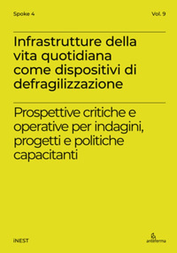 Infrastrutture della vita quotidiana come dispositivi di defragilizzazione. Prospettive critiche e operative per indagini, progetti e politiche capacitanti. Ediz. italiana e inglese - Librerie.coop