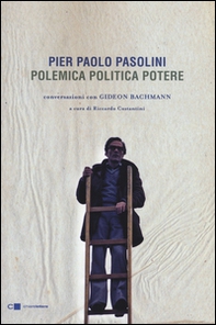 Pier Paolo Pasolini. Polemica politica potere. Conversazioni con Gideon Bachmann - Librerie.coop