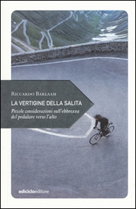La vertigine della salita. Piccole considerazioni sull'ebbrezza del pedalare verso l'alto - Librerie.coop