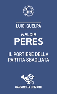 Waldir Peres. Il portiere della partita sbagliata - Librerie.coop