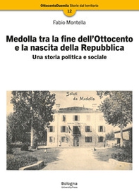 Medolla tra la fine dell'Ottocento e la nascita della Repubblica. Una storia politica e sociale - Librerie.coop