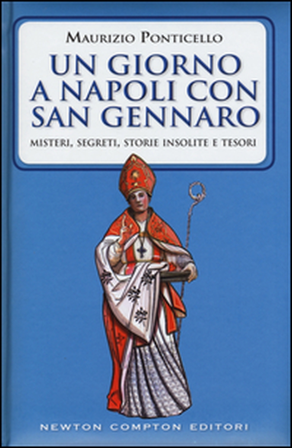 Un giorno a Napoli con san Gennaro. Misteri, segreti, storie insolite e tesori - Librerie.coop Un giorno a Napoli con san Gennaro. Misteri, segreti, storie insolite e tesori - Librerie.coop