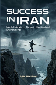 Success in IRAN. Mental models to thrive in the harshest environments - Librerie.coop