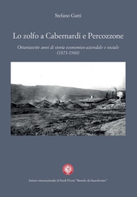 Lo zolfo a Cabernardi e Percozzone. Ottantasette anni di storia economico-aziendale e sociale (1873-1960) - Librerie.coop