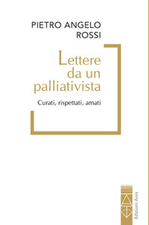 Lettere da un palliativista. Curati, rispettati, amati - Librerie.coop