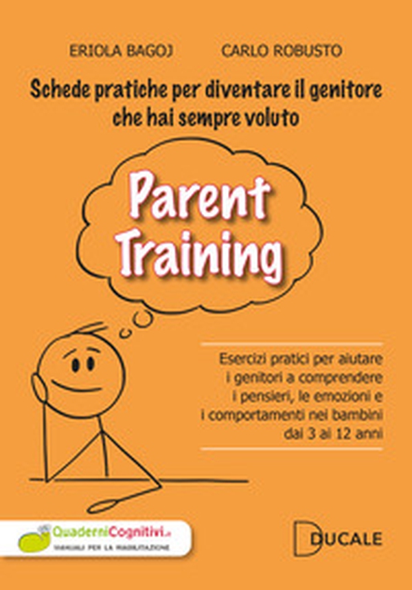 Parent Training. Esercizi pratici per aiutare i genitori a comprendere i pensieri, le emozioni e i comportamenti nei bambini dai 3 ai 12 anni - Librerie.coop Parent Training. Esercizi pratici per aiutare i genitori a comprendere i pensieri, le emozioni e i comportamenti nei bambini dai 3 ai 12 anni - Librerie.coop