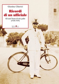 Ricordi di un ufficiale. Gli anni Trenta di mio padre (1928-1939) - Librerie.coop
