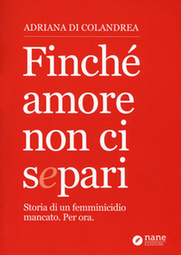 Finché amore non ci separi. Storia di un femminicidio mancato. Per ora - Librerie.coop Finché amore non ci separi. Storia di un femminicidio mancato. Per ora - Librerie.coop