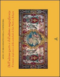 Dell'ultimo gusto e dell'ultima magnificenza. Il restauro degli arazzi della cattedrale di San Pietro a Bologna - Librerie.coop