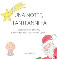 Una notte, tanti anni fa. La storia di Gesù Bambino, Babbo Natale e una stella di nome Cometa - Librerie.coop