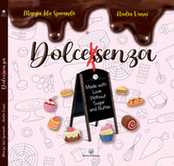 Dolcessenza. Made with love without sugar and butter - Librerie.coop Dolcessenza. Made with love without sugar and butter - Librerie.coop