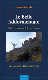 Le belle addormentate. Nei silenzi apparenti delle città fantasma. Guida alla scoperta di 80 luoghi dimenticati - Librerie.coop