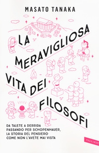 La meravigliosa vita dei filosofi. Da Talete a Derrida passando per Schopenhauer, la storia del pensiero come non l'avete mai vista - Librerie.coop