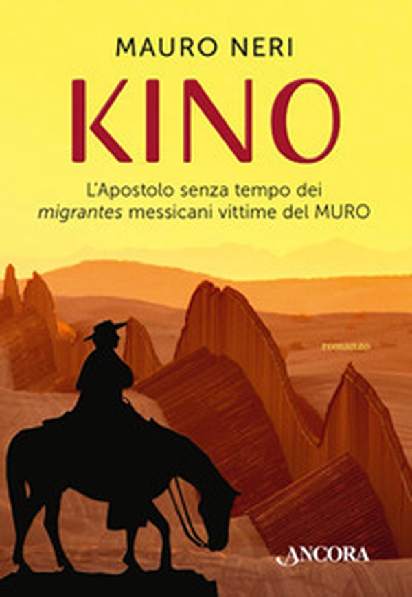 Kino. L'apostolo senza tempo dei migrantes messicani vittime del muro - Librerie.coop Kino. L'apostolo senza tempo dei migrantes messicani vittime del muro - Librerie.coop
