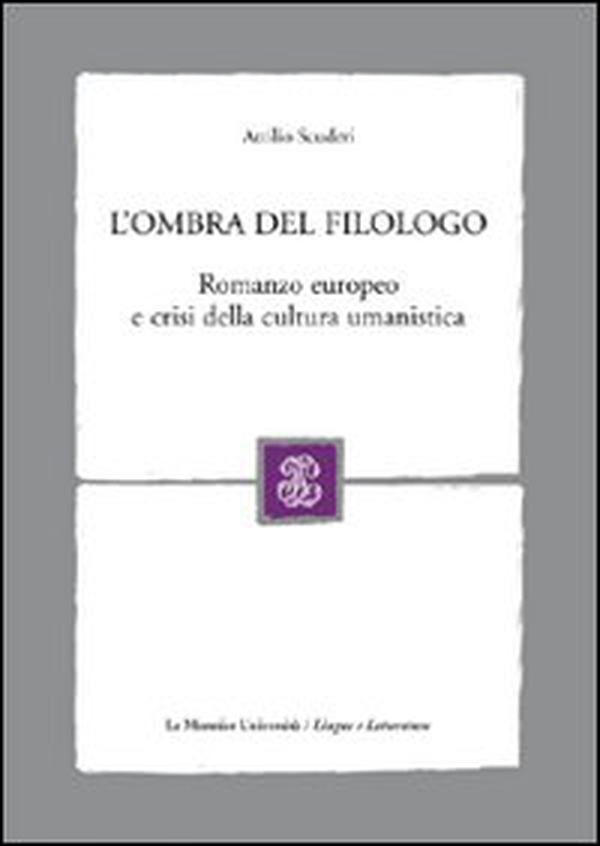 L'ombra del filologo. Romanzo europeo e crisi della cultura umanistica - Librerie.coop L'ombra del filologo. Romanzo europeo e crisi della cultura umanistica - Librerie.coop