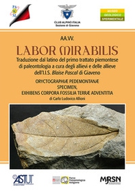 Labor mirabilis. Traduzione dal latino del primo trattato piemontese di paleontologia a cura degli allievi e delle allieve dell'I.I.S. Blaise Pascal di Giaveno - Librerie.coop
