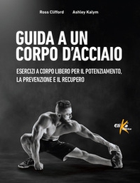 Guida a un corpo d'acciaio. Esercizi a corpo libero per il potenziamento, la prevenzione e il recupero - Librerie.coop Guida a un corpo d'acciaio. Esercizi a corpo libero per il potenziamento, la prevenzione e il recupero - Librerie.coop