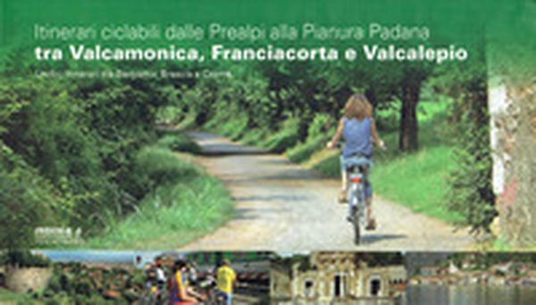 Itinerari ciclabili dalle Prealpi, alla Pianura padana tra Valcamonica, Franciacorta e Valcalepio. Undici itinerari tra Bergamo, Brescia, Crema - Librerie.coop Itinerari ciclabili dalle Prealpi, alla Pianura padana tra Valcamonica, Franciacorta e Valcalepio. Undici itinerari tra Bergamo, Brescia, Crema - Librerie.coop