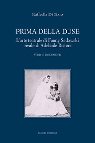 Prima della Duse. L'arte teatrale di Fanny Sadowski rivale di Adelaide Ristori. Studi e documenti - Librerie.coop