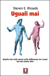 Uguali mai. Quello che tutti sanno sulle differenze tra i sessi ma non osano dire - Librerie.coop