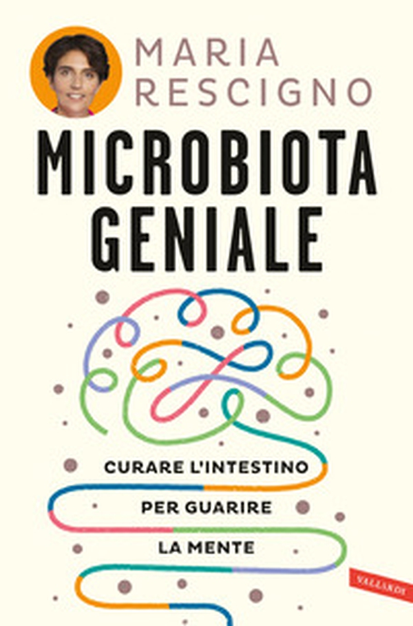 Microbiota geniale. Curare l'intestino per guarire la mente - Librerie.coop Microbiota geniale. Curare l'intestino per guarire la mente - Librerie.coop