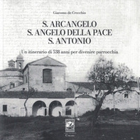S. Arcangelo, S. Angelo della pace, S. Antonio. Un itinerario di 538 anni per divenire parrocchia - Librerie.coop