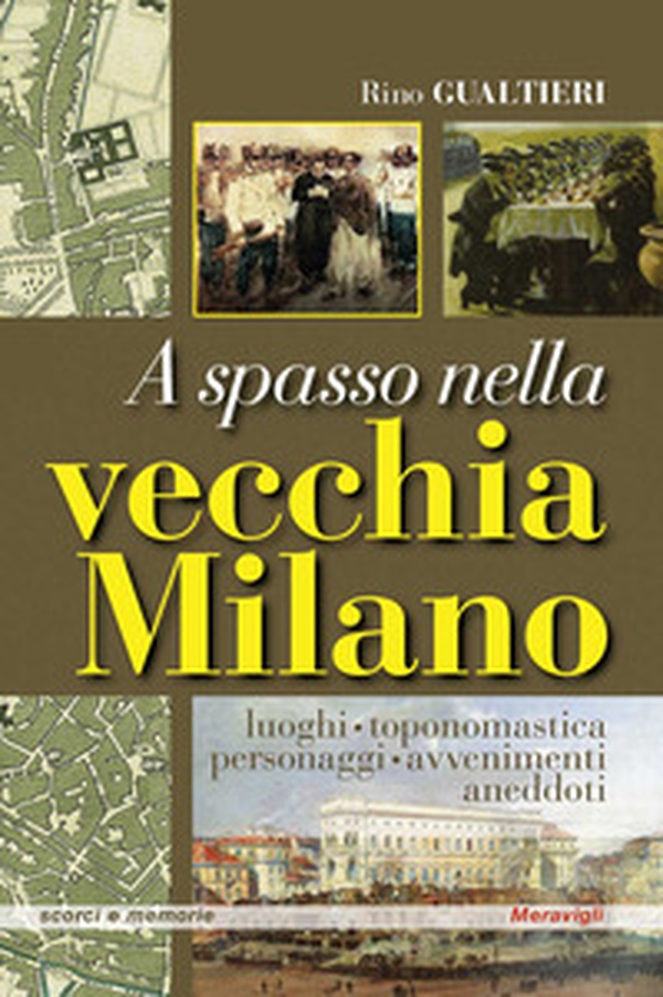A spasso nella vecchia Milano Luoghi, toponomastica, personaggi, avvenimenti, aneddoti - Librerie.coop A spasso nella vecchia Milano Luoghi, toponomastica, personaggi, avvenimenti, aneddoti - Librerie.coop