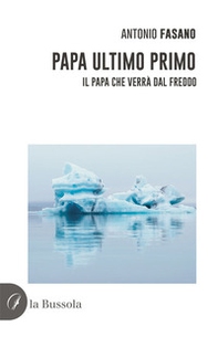 Papa Ultimo Primo. Il papa che verrà dal freddo - Librerie.coop