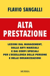 Alta prestazione. Lezioni dal management, dalle arti marziali e dai corpi speciali per l'eccellenza delle persone e delle organizzazioni - Librerie.coop