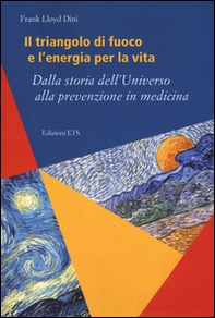 Il triangolo di fuoco e l'energia per la vita. Dalla storia dell'Universo alla prevenzione in medicina - Librerie.coop