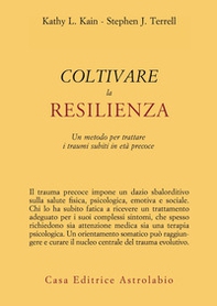 Coltivare la resilienza. Un metodo per trattare i traumi subiti in età precoce - Librerie.coop