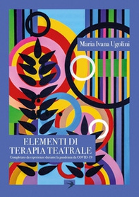 Elementi di Terapia Teatrale completato da Esperienze durante la Pandemia da Covid-19 - Librerie.coop Elementi di Terapia Teatrale completato da Esperienze durante la Pandemia da Covid-19 - Librerie.coop