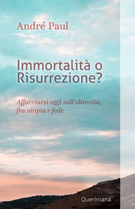 Immortalità o risurrezione? Affacciarsi oggi sull'oltrevita, fra utopia e fede - Librerie.coop Immortalità o risurrezione? Affacciarsi oggi sull'oltrevita, fra utopia e fede - Librerie.coop