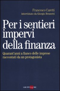 Per i sentieri impervi della finanza. Quarant'anni a fianco delle imprese raccontati da un protagonista - Librerie.coop Per i sentieri impervi della finanza. Quarant'anni a fianco delle imprese raccontati da un protagonista - Librerie.coop