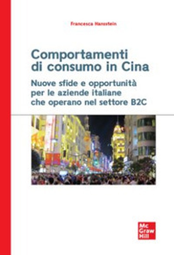 Comportamenti di consumo in Cina. Nuove sfide e opportunità per le aziende italiane che operano nel settore B2C - Librerie.coop Comportamenti di consumo in Cina. Nuove sfide e opportunità per le aziende italiane che operano nel settore B2C - Librerie.coop