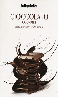 Cioccolato gourmet. Guida alle eccellenze d'Italia - Librerie.coop