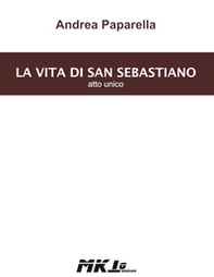 La vita di san Sebastiano. Atto unico - Librerie.coop