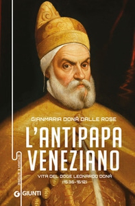 Antipapa veneziano. Vita del doge Leonardo Donà (1536-1612) - Librerie.coop Antipapa veneziano. Vita del doge Leonardo Donà (1536-1612) - Librerie.coop