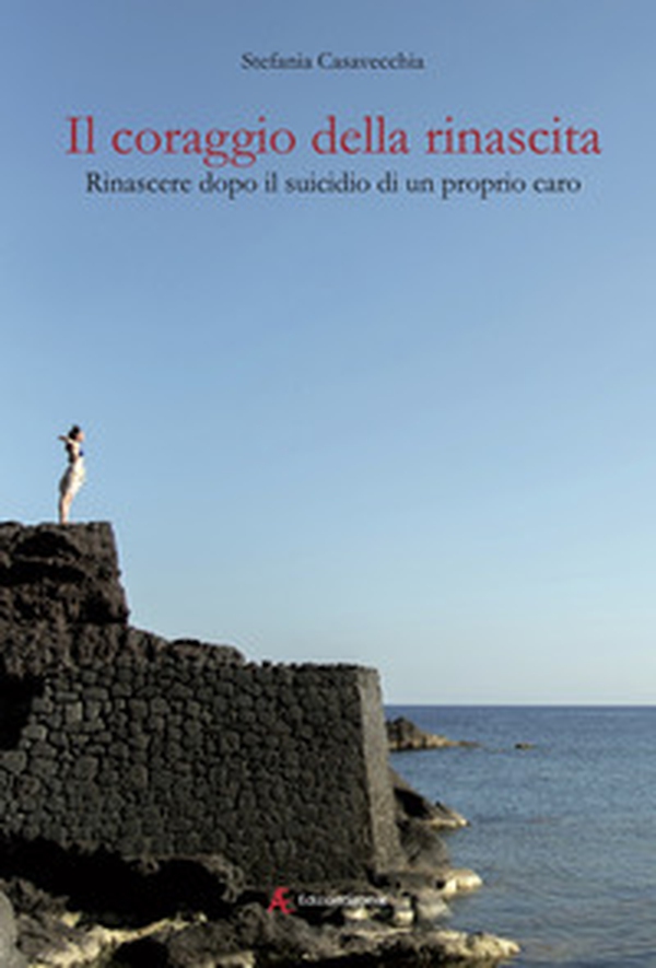 Il coraggio della rinascita. Rinascere dopo il suicidio di un proprio caro - Librerie.coop Il coraggio della rinascita. Rinascere dopo il suicidio di un proprio caro - Librerie.coop