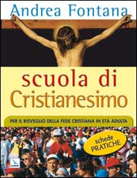Scuola di Cristianesimo. Per il risveglio della fede cristiana in età adulta. Schede pratiche - Librerie.coop