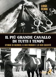 Il più grande cavallo di tutti i tempi. Storia di Nearco, il suo mondo e la sua eredità - Librerie.coop